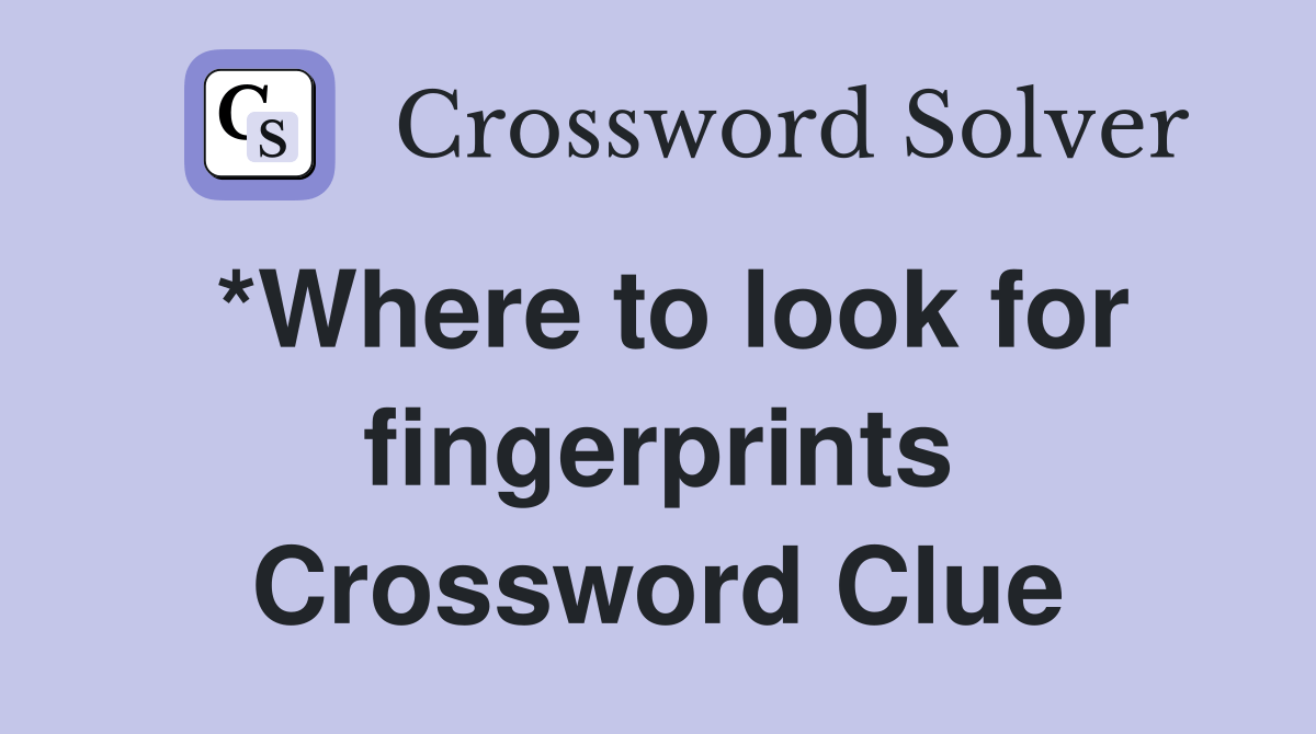 *Where to look for fingerprints Crossword Clue Answers Crossword Solver